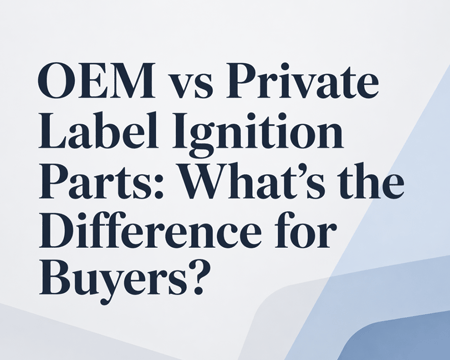 OEM vs Private Label Ignition Parts: ¿Cuál es la diferencia para los compradores?